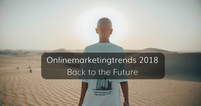 Welche Trends werden das Jahr 2018 aus Sicht des Onlinemarketings prägen?