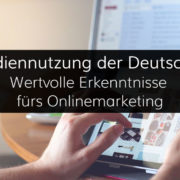 Erkenntnisse der Mediennutzung fürs Onlinemarketing